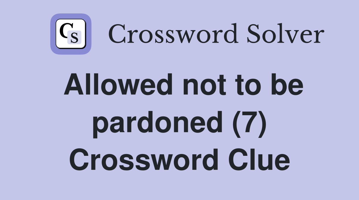 Allowed not to be pardoned (7) Crossword Clue