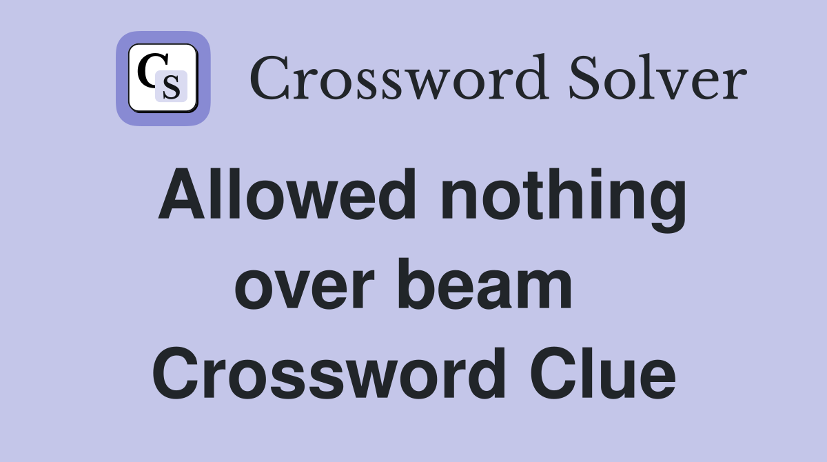Allowed nothing over beam  Crossword Clue