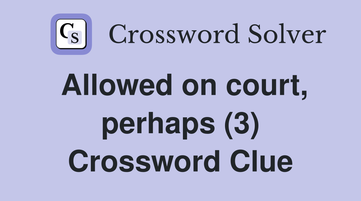 Allowed on court, perhaps (3) Crossword Clue