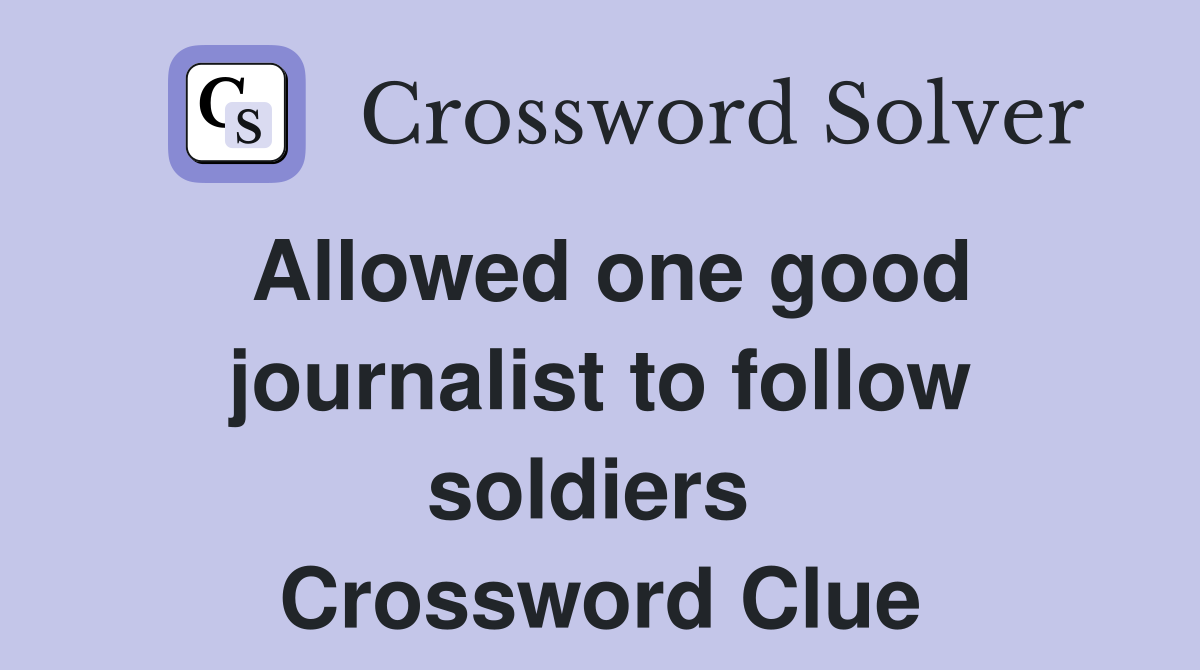 Allowed one good journalist to follow soldiers  Crossword Clue