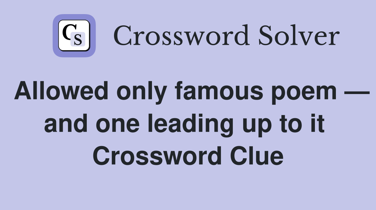 Allowed only famous poem — and one leading up to it  Crossword Clue