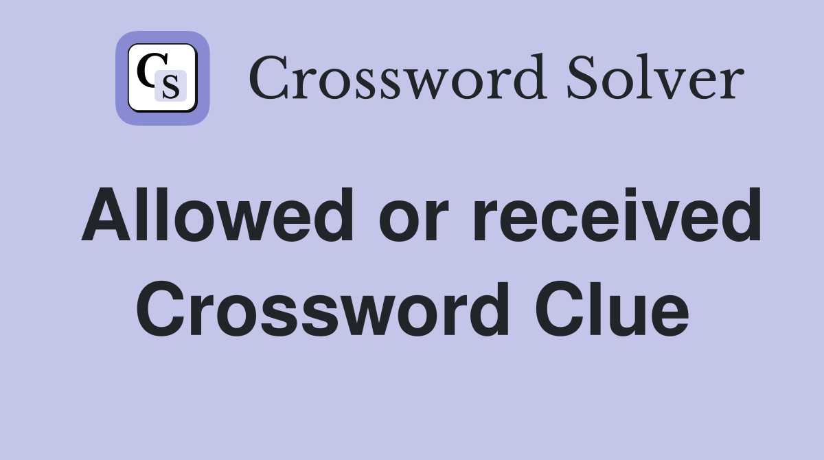 Allowed or received Crossword Clue