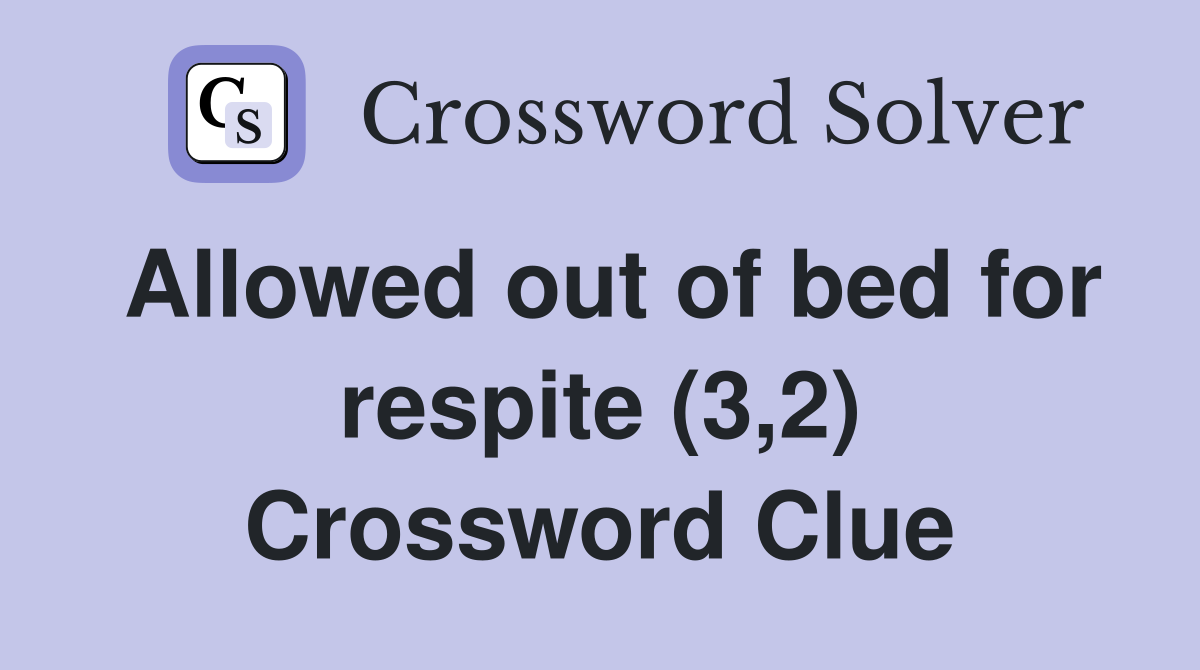 Allowed out of bed for respite (3,2) Crossword Clue