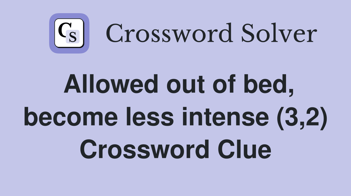 Allowed out of bed, become less intense (3,2) Crossword Clue