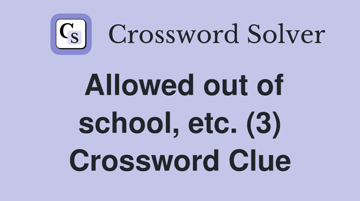 Allowed out of school, etc. (3) Crossword Clue