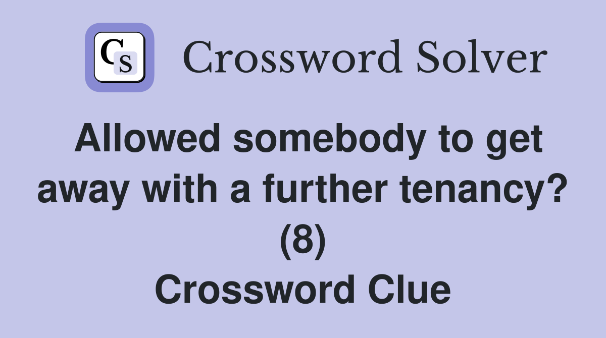Allowed somebody to get away with a further tenancy? (8) Crossword Clue