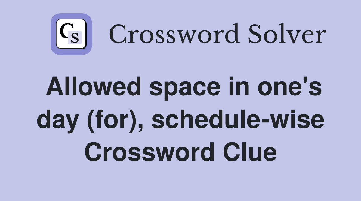 Allowed space in one's day (for), schedule-wise Crossword Clue