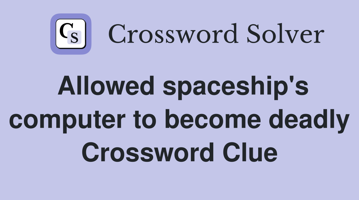 Allowed spaceship's computer to become deadly Crossword Clue