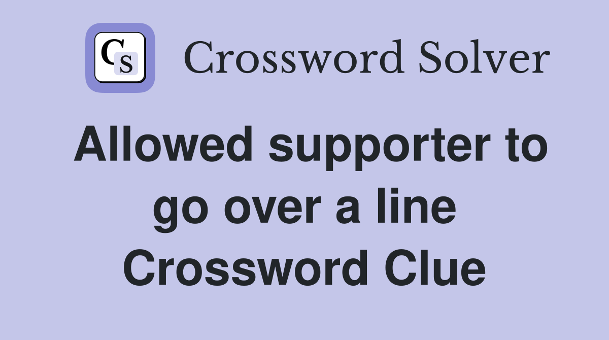 Allowed supporter to go over a line Crossword Clue