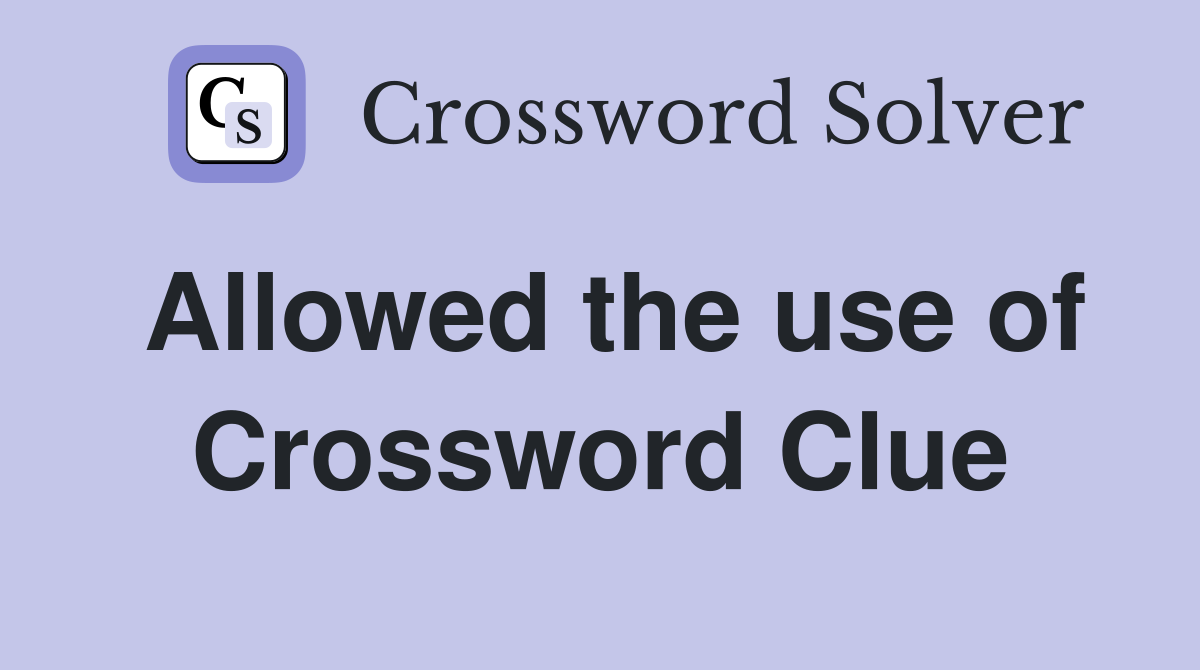 Allowed the use of Crossword Clue
