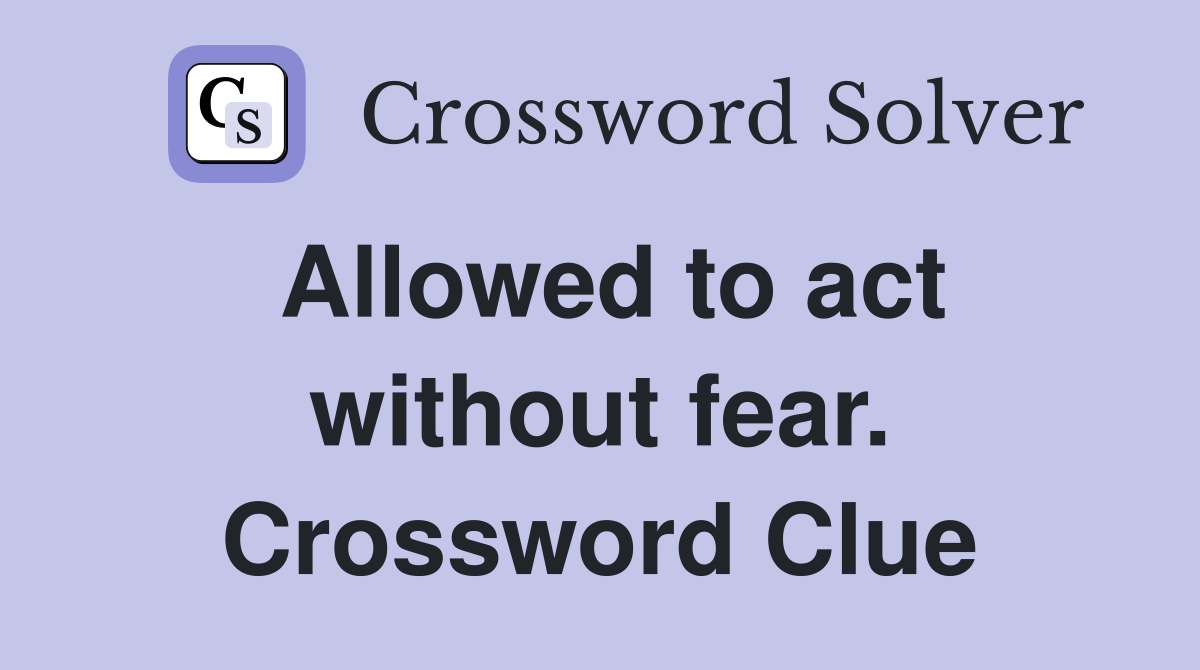 Allowed to act without fear. Crossword Clue