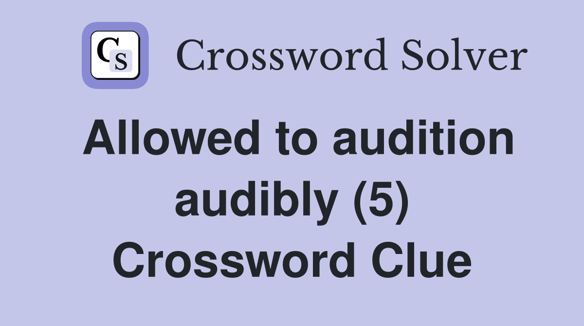 Allowed to audition audibly (5) Crossword Clue