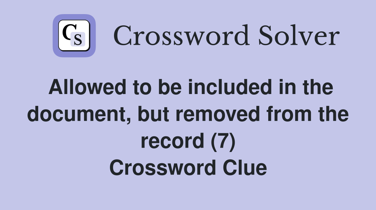 Allowed to be included in the document, but removed from the record (7) Crossword Clue