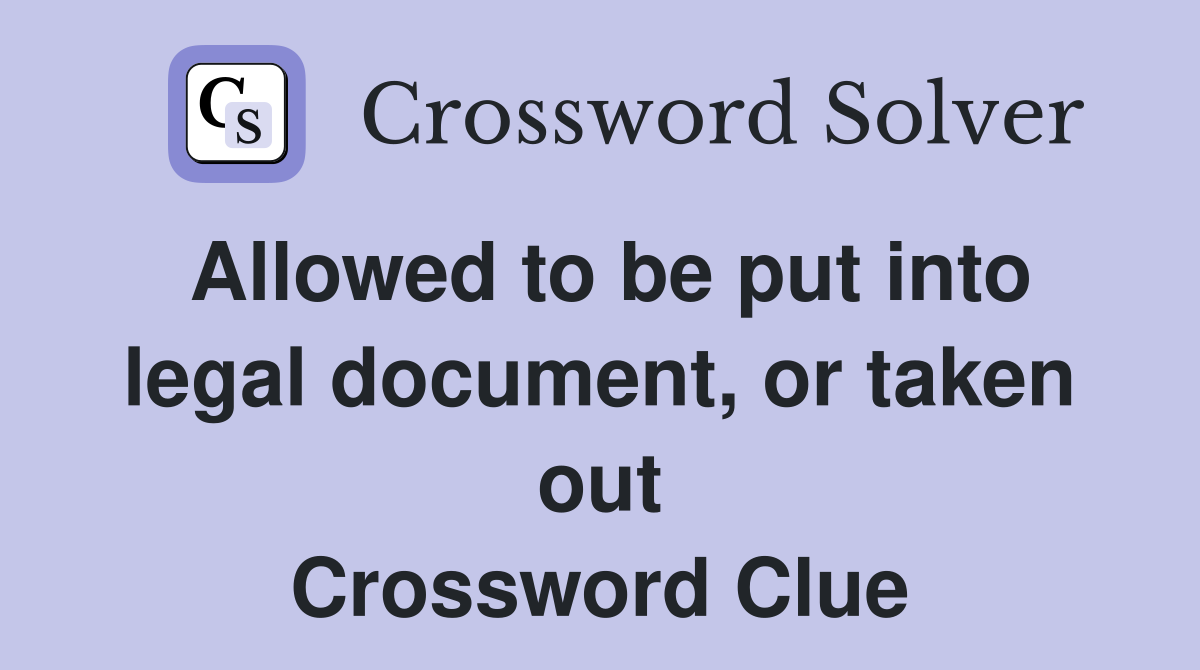 Allowed to be put into legal document, or taken out Crossword Clue