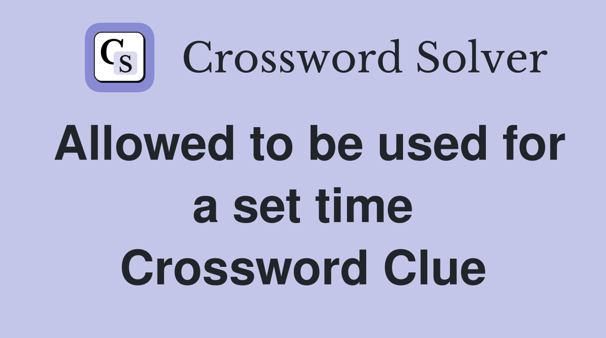 Allowed to be used for a set time Crossword Clue