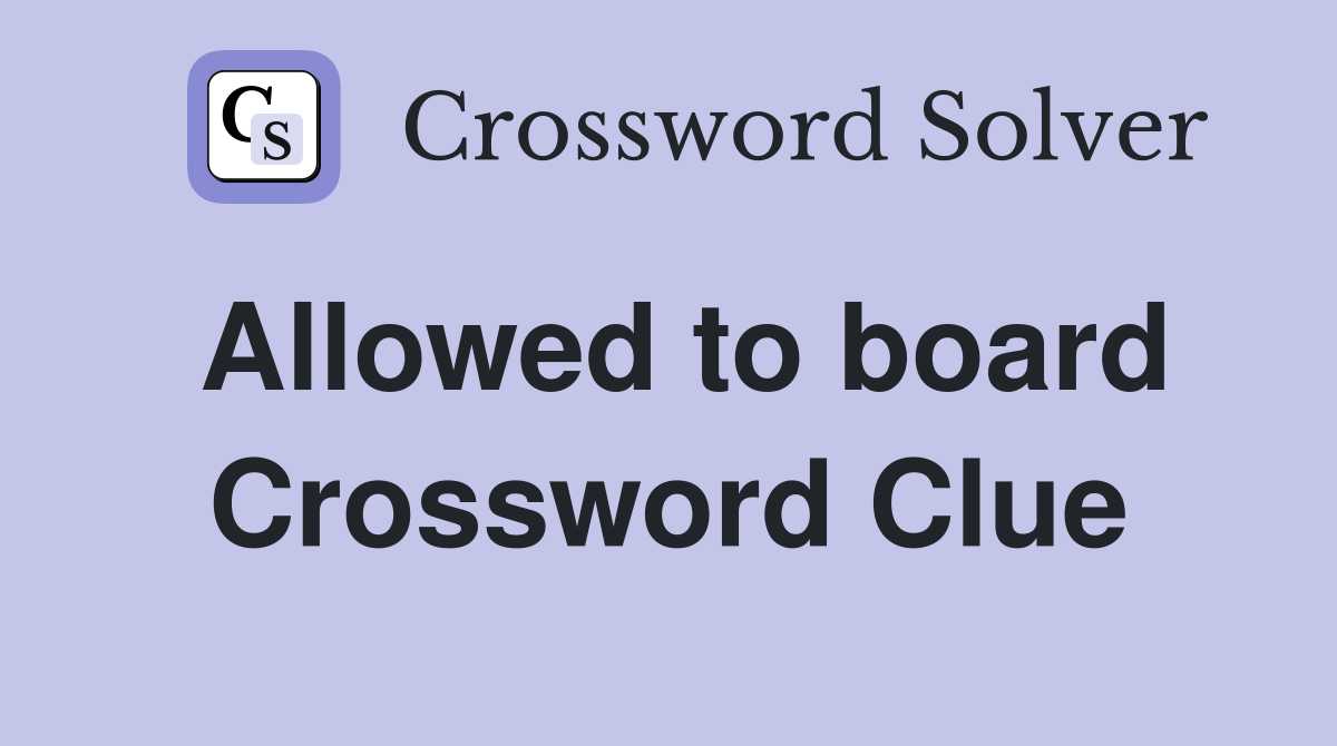 Allowed to board Crossword Clue