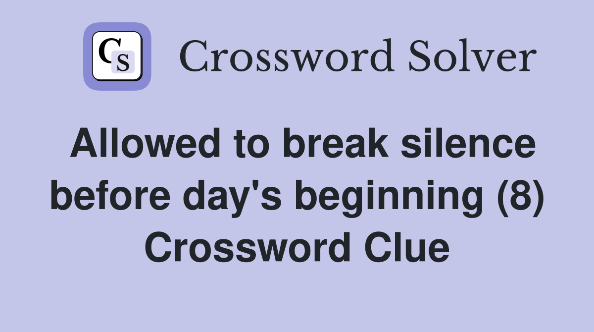 Allowed to break silence before day's beginning (8) Crossword Clue