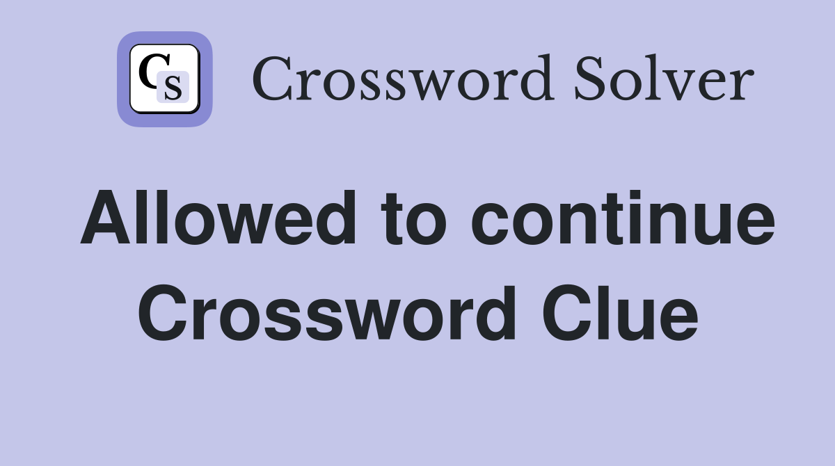 Allowed to continue Crossword Clue