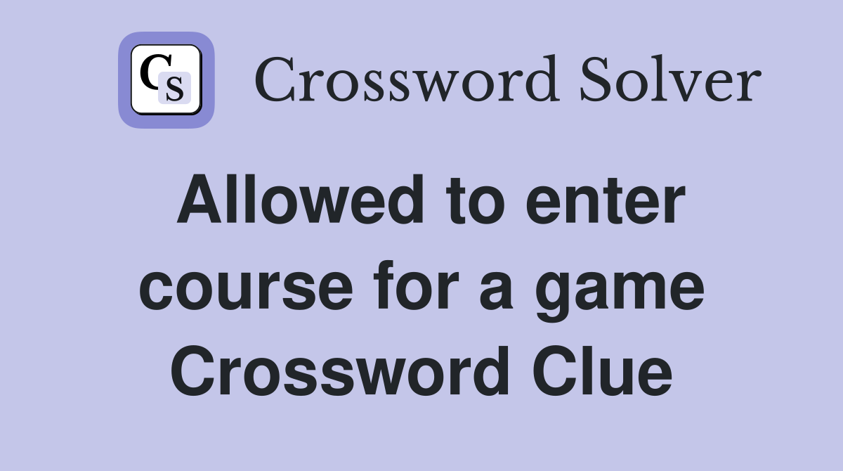Allowed to enter course for a game Crossword Clue