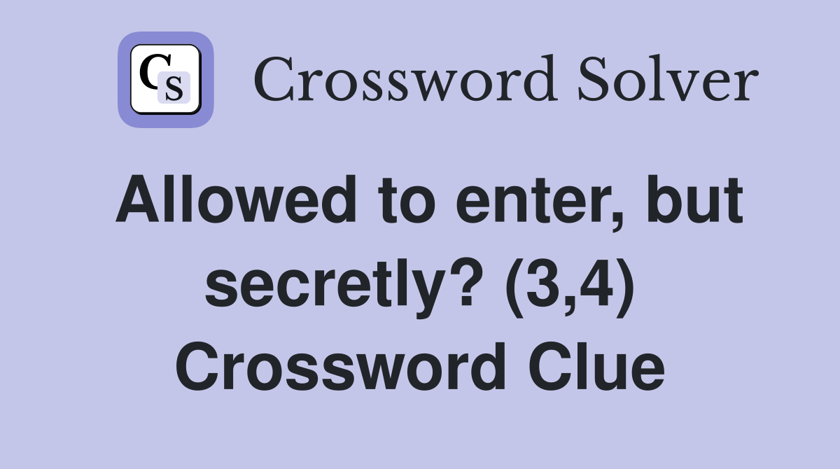 Allowed to enter, but secretly? (3,4) Crossword Clue