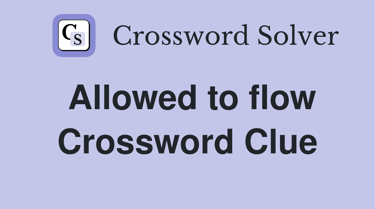 Allowed to flow Crossword Clue