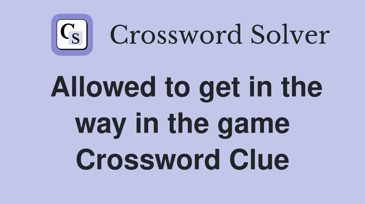 Allowed to get in the way in the game Crossword Clue