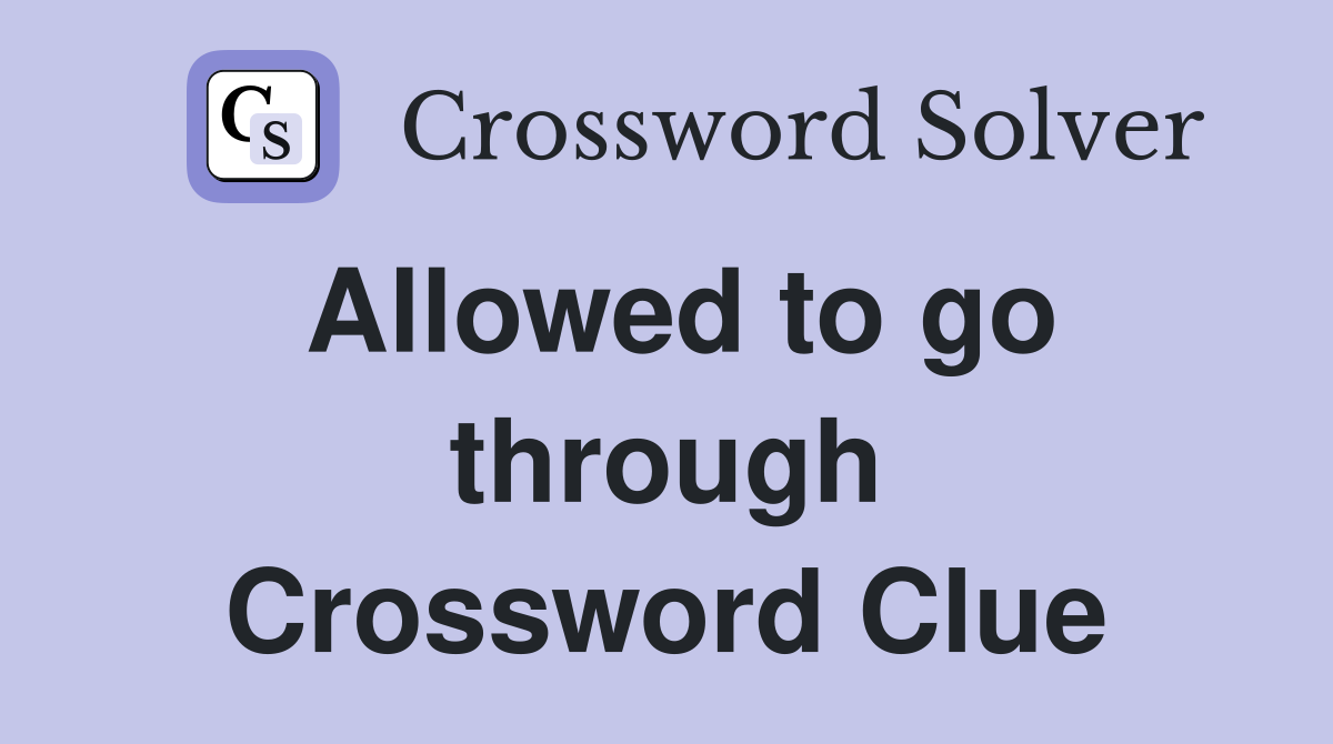 Allowed to go through Crossword Clue