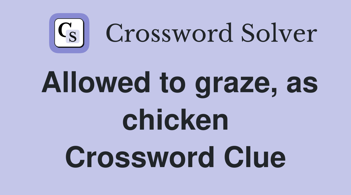Allowed to graze, as chicken Crossword Clue