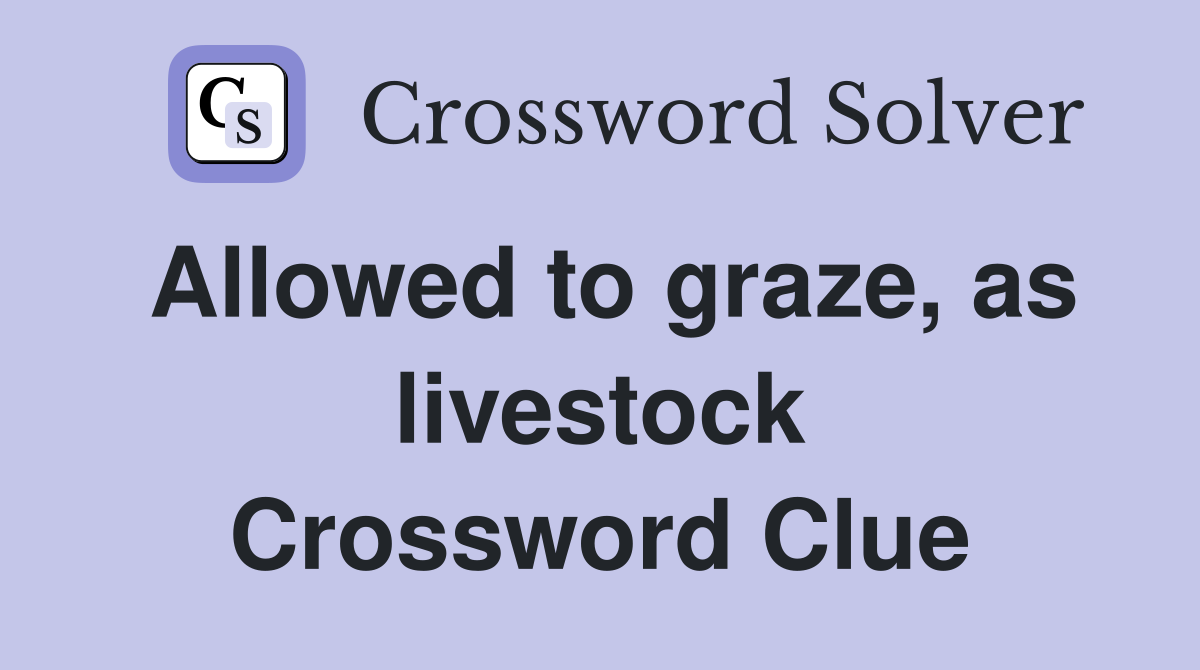 Allowed to graze, as livestock Crossword Clue