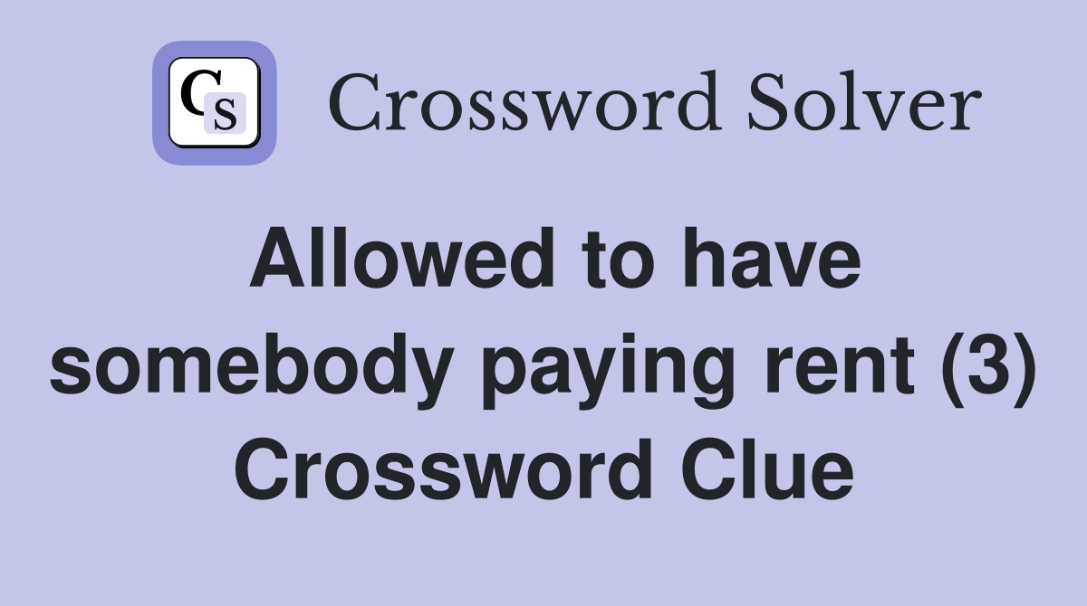 Allowed to have somebody paying rent (3) Crossword Clue