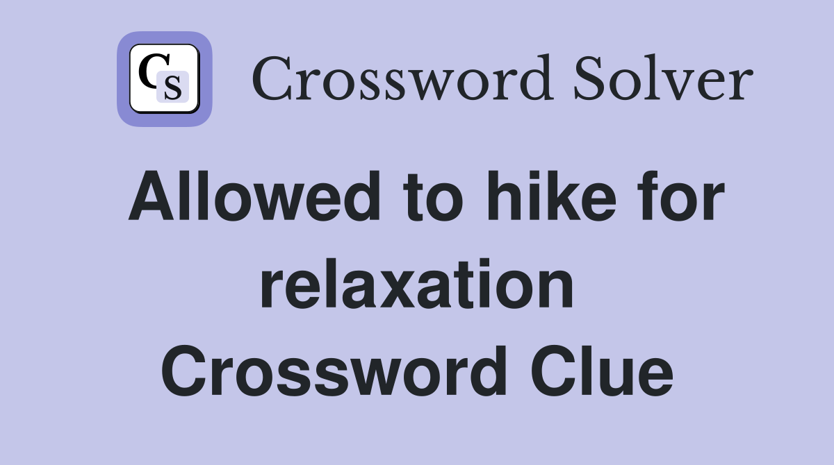 Allowed to hike for relaxation Crossword Clue