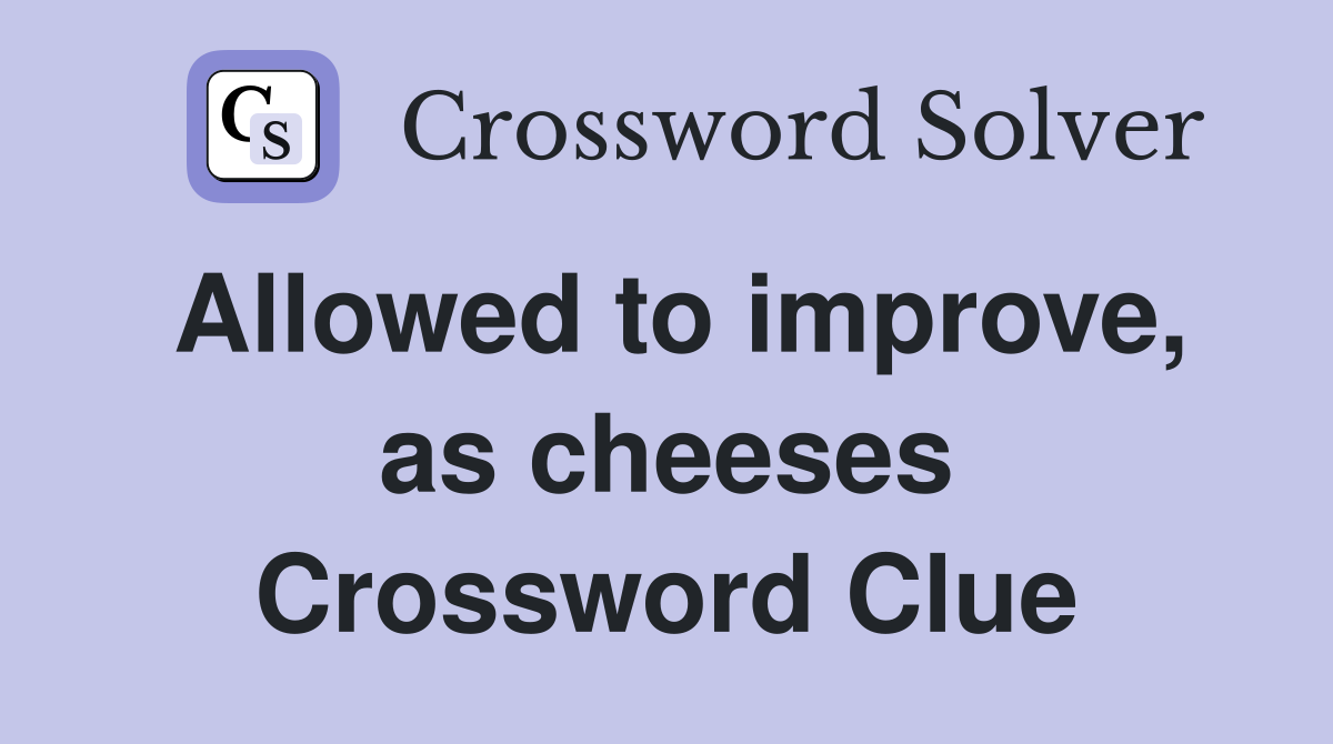 Allowed to improve, as cheeses Crossword Clue