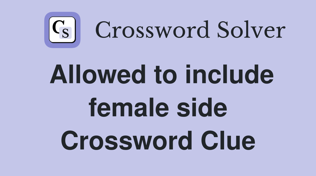Allowed to include female side Crossword Clue