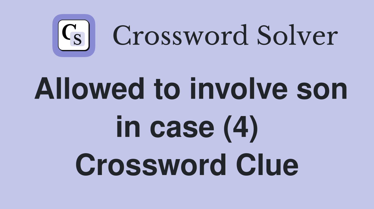 Allowed to involve son in case (4) Crossword Clue