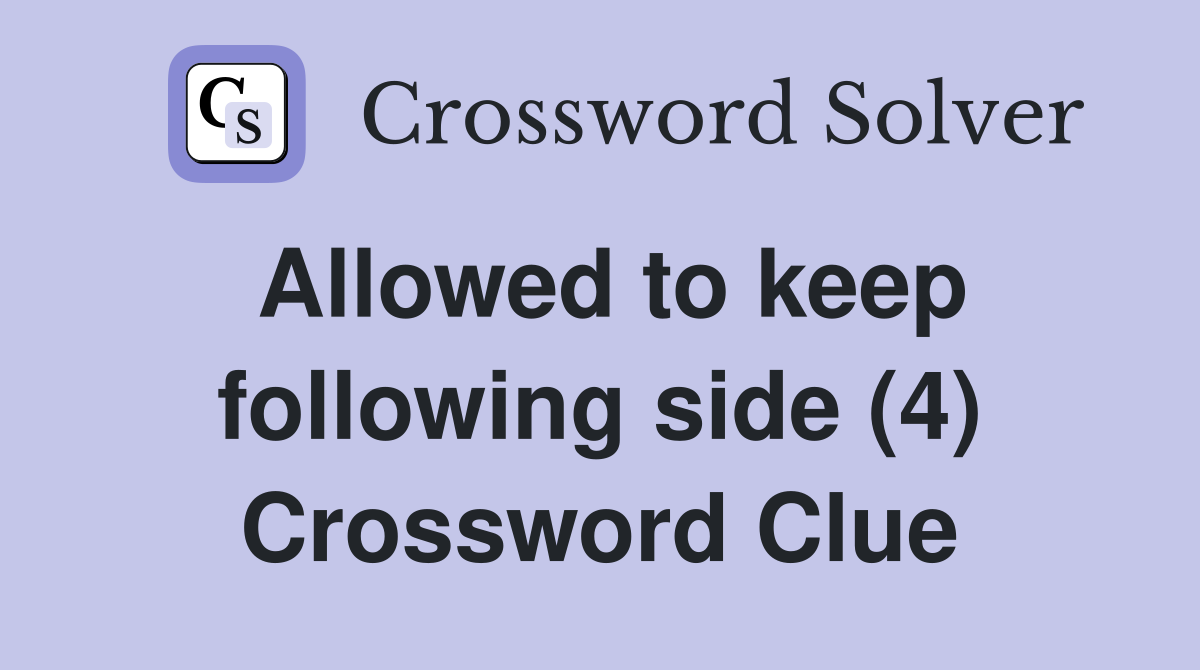 Allowed to keep following side (4) Crossword Clue