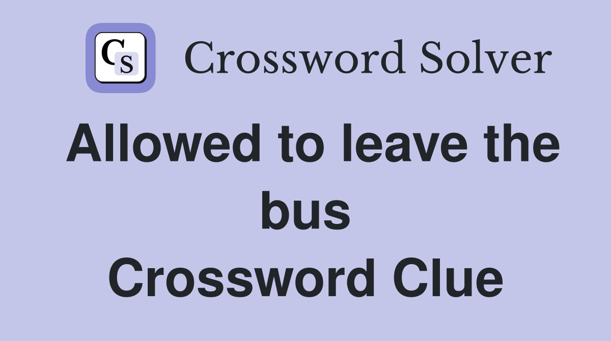 Allowed to leave the bus Crossword Clue