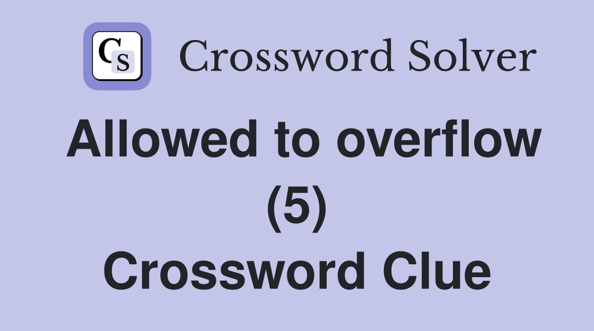 Allowed to overflow (5) Crossword Clue