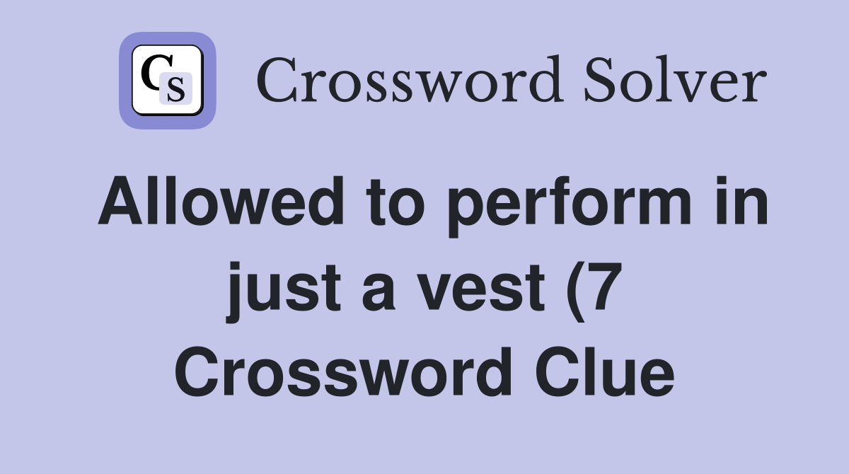 Allowed to perform in just a vest (7) Crossword Clue Answers Allowed to perform in just a vest (7) Crossword Clue Answers