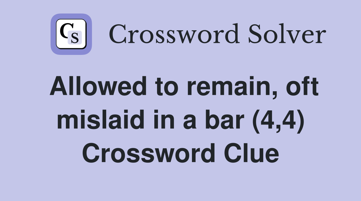 Allowed to remain, oft mislaid in a bar (4,4) Crossword Clue