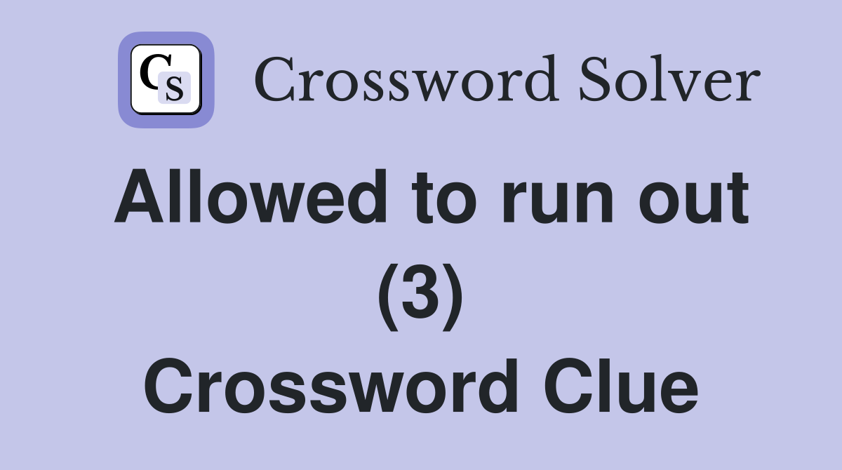 Allowed to run out (3) Crossword Clue