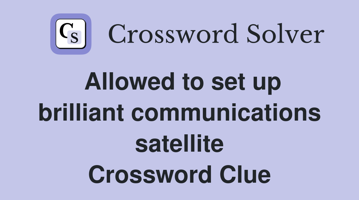 Allowed to set up brilliant communications satellite Crossword Clue