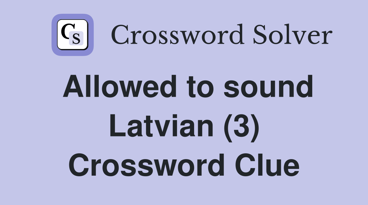 Allowed to sound Latvian (3) Crossword Clue