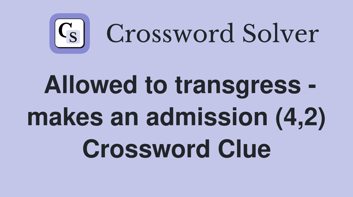 Allowed to transgress - makes an admission (4,2) Crossword Clue