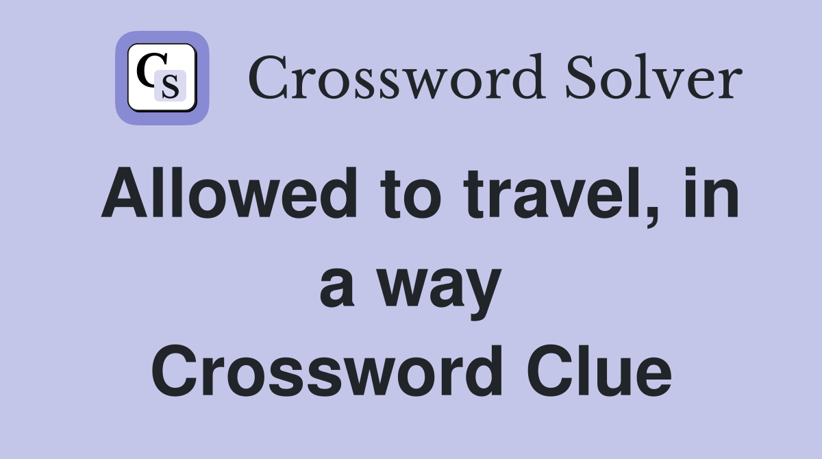 Allowed to travel, in a way Crossword Clue
