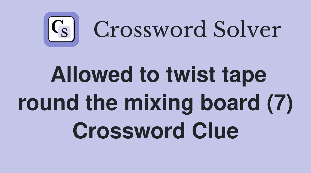 Allowed to twist tape round the mixing board (7) Crossword Clue