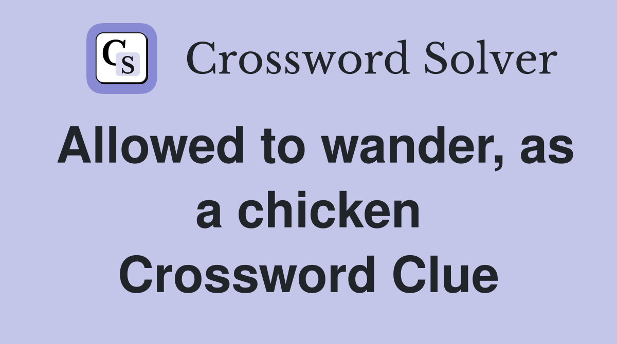 Allowed to wander, as a chicken Crossword Clue