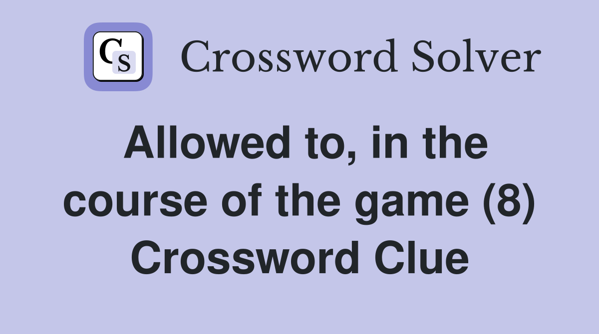 Allowed to, in the course of the game (8) Crossword Clue