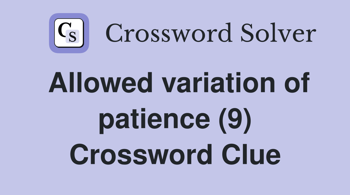 Allowed variation of patience (9) Crossword Clue