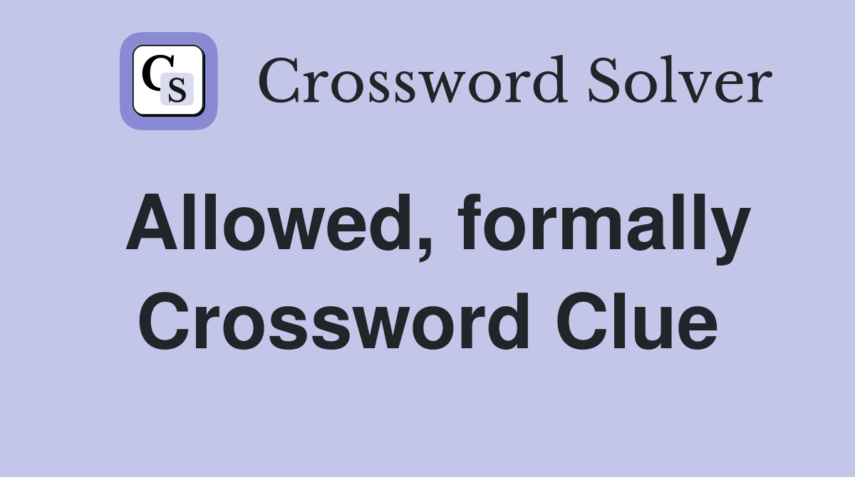 Allowed, formally Crossword Clue