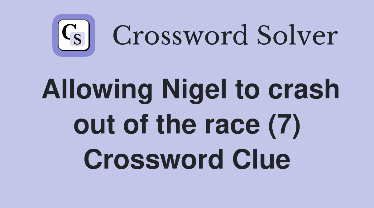 Allowing Nigel to crash out of the race (7) Crossword Clue
